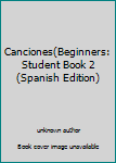 Hardcover Canciones(Beginners: Student Book 2 (Spanish Edition) [Spanish] Book