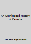 Unknown Binding An Uninhibited History of Canada Book