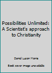 Hardcover Possibilities Unlimited: A Scientist's approach to Christianity Book