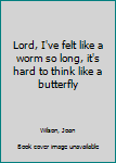 Unknown Binding Lord, I've felt like a worm so long, it's hard to think like a butterfly Book
