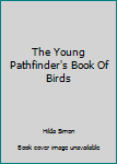 Hardcover The Young Pathfinder's Book Of Birds Book