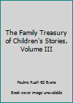 The Family Treasury of Children's Stories, Volume III