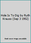 Hardcover Hole Is To Dig by Ruth Krauss (Sep 3 1952) Book