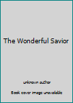 Unknown Binding The Wonderful Savior Book