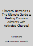 Paperback Charcoal Remedies : The Ultimate Guide to Healing Common Ailments with Activated Charcoal Book
