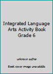 Integrated Language Arts Activity Book Grade 6