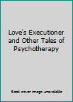 Paperback Love's Executioner and Other Tales of Psychotherapy Book