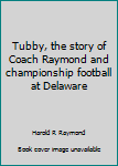 Hardcover Tubby, the story of Coach Raymond and championship football at Delaware Book