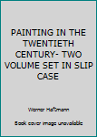 Hardcover PAINTING IN THE TWENTIETH CENTURY- TWO VOLUME SET IN SLIP CASE Book