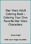 Paperback Star Wars Adult Coloring Book : Coloring Your Own Favorite Star Wars Characters Book