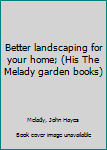 Hardcover Better landscaping for your home; (His The Melady garden books) Book