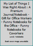 Paperback My List of Things I Was Right About : A Premium Journal/Notebook - Gift for Office Workers - Funny Notebooks for the Office - Funny Notebooks for Coworkers Book