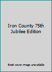 Unknown Binding Iron County 75th Jubilee Edition Book