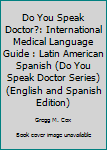 Do You Speak Doctor?: International Medical Language Guide : Latin American Spanish (Do You Speak Doctor Series)
