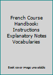 French Course Handbook: Instructions Explanatory Notes Vocabularies