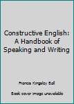 Hardcover Constructive English: A Handbook of Speaking and Writing Book