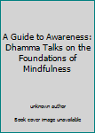 Unknown Binding A Guide to Awareness: Dhamma Talks on the Foundations of Mindfulness Book