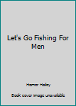 Unknown Binding Let's Go Fishing For Men Book