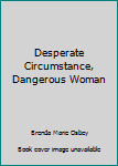 Paperback Desperate Circumstance, Dangerous Woman Book