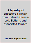 A tapestry of ancestors : woven from Ireland, Givens, Lott, Bottum, and associated families