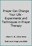 Hardcover Prayer Can Change Your Life - Experiments and Techniques in Prayer Therapy Book