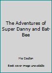 Paperback The Adventures of Super Danny and Bat-Bee Book
