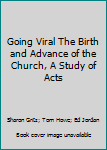 Paperback Going Viral The Birth and Advance of the Church, A Study of Acts Book