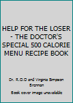 Unknown Binding HELP FOR THE LOSER - THE DOCTOR'S SPECIAL 500 CALORIE MENU RECIPE BOOK