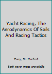 Yacht Racing, The Aerodynamics Of Sails And Racing Tactics