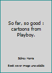 Paperback So far, so good : cartoons from Playboy. Book