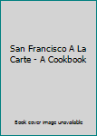 Hardcover San Francisco A La Carte - A Cookbook Book