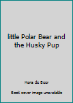 Paperback little Polar Bear and the Husky Pup Book