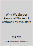 Paperback Why We Serve: Personal Stories of Catholic Lay Ministers Book