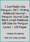 Paperback I Just Really Like Penguin, OK?: Writing Notebook/Journal : Penguin Journal Cute Blank Lined Notebook Gift Idea for Penguin Lovers - 120 Pages Book