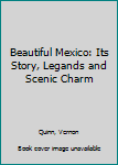 Hardcover Beautiful Mexico: Its Story, Legands and Scenic Charm Book