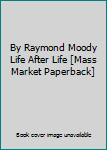 By Raymond Moody Life After Life [Mass Market Paperback]