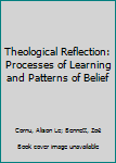 Hardcover Theological Reflection: Processes of Learning and Patterns of Belief Book