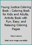Young Justice Coloring Book : Coloring Book for Kids and Adults, Activity Book with Fun, Easy, and Relaxing Coloring Pages