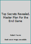 Paperback Top Secrets Revealed, Master Plan For the End Game Book