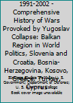 War in the Balkans, 1991-2002 - Comprehensive History of Wars Provoked by Yugoslav Collapse: Balkan Region in World Politics, Slovenia and Croatia, Bosnia-Herzegovina, Kosovo, Greece, Turkey, Cyprus