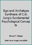Ego and Archetype Synthesis of C.G. Jung's fundamental Psychological Concep ts