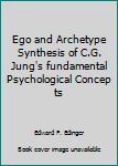 Unknown Binding Ego and Archetype Synthesis of C.G. Jung's fundamental Psychological Concep ts Book
