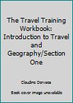 Paperback The Travel Training Workbook: Introduction to Travel and Geography/Section One Book