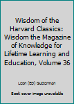 Wisdom of the Harvard Classics: Wisdom the Magazine of Knowledge for Lifetime Learning and Education, Volume 36