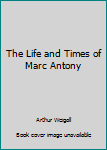 Hardcover The Life and Times of Marc Antony Book