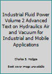 Unknown Binding Industrial Fluid Power Volume 2 Advanced Text on Hydraulics Air and Vacuum for Industrial and Mobile Applications Book