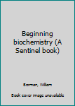 Unknown Binding Beginning biochemistry (A Sentinel book) Book