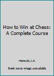 Hardcover How to Win at Chess: A Complete Course [Unknown] Book