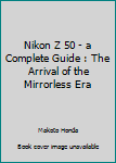Paperback Nikon Z 50 - a Complete Guide : The Arrival of the Mirrorless Era Book