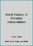 Unknown Binding World history: A Christian interpretation Book